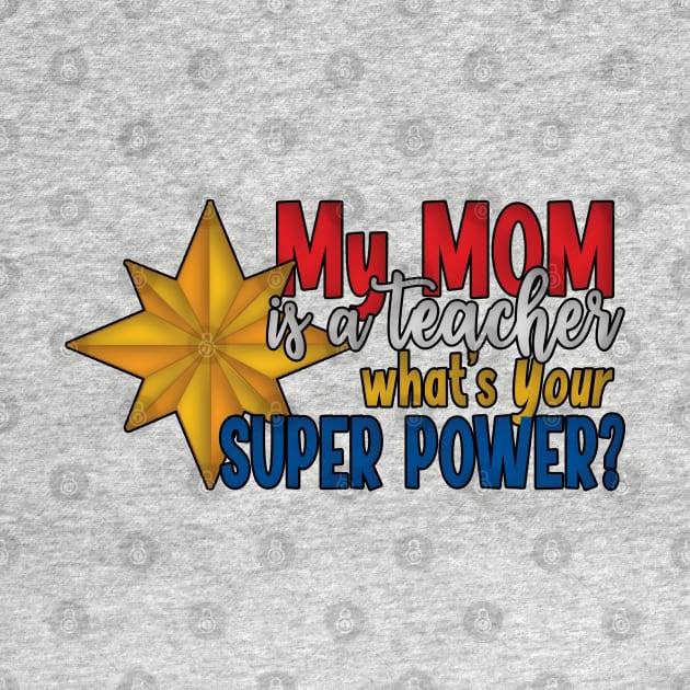 My Mom is a Teacher What's Your Super Power? by CuteCoCustom